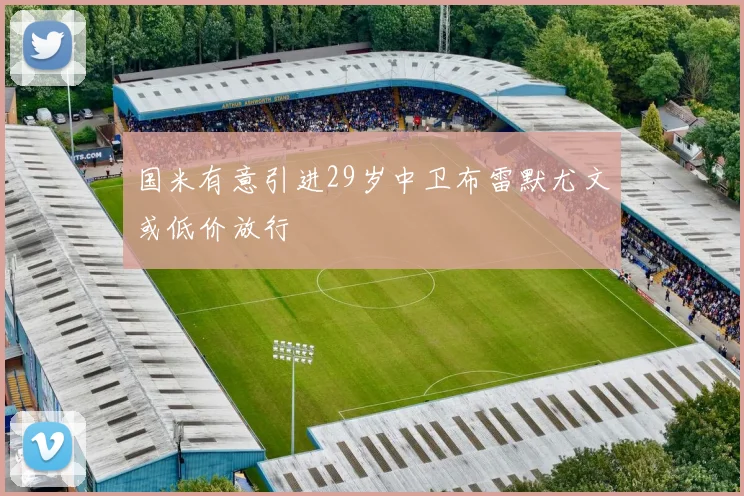 国米有意引进29岁中卫布雷默尤文或低价放行