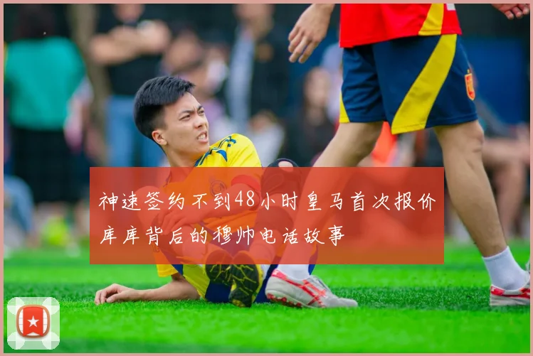 神速签约不到48小时皇马首次报价库库背后的穆帅电话故事